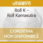 Roll K - Roll Kamasutra cd musicale di Roll K