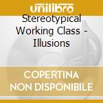 Stereotypical Working Class - Illusions cd musicale di Stereotypical Working Class