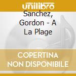 Sanchez, Gordon - A La Plage cd