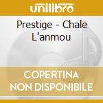 Prestige - Chale L'anmou cd