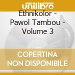 Ethnikolor - Pawol Tambou - Volume 3 cd musicale di Ethnikolor