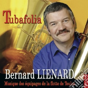 Bernard Lienard - Tubafolia: Musique Des Equipages De La Flotte De Toulon cd musicale di Musique DesEquipages De La Flotte De Toulon