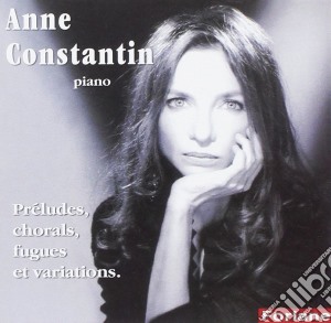 Anne Constantin - Preludes, Chorals, Fugues Et Variations cd musicale di Anne Constantin