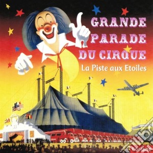 Grande Parade Du Cirque - La Piste Aux Etoiles cd musicale di Grande Parade Du Cirque