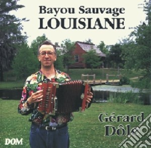 Gerard Dole - Bayou Sauvage De Louisiane cd musicale di Gerard Dole