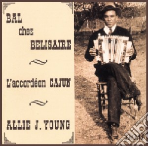 Allie J. Young - L'Accordeon Cajun - Bal Chez Belisaire cd musicale di Accordeon Cajun