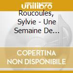 Roucoules, Sylvie - Une Semaine De Bien-Etre (2 Cd) cd musicale di Roucoules, Sylvie