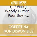 (LP Vinile) Woody Guthrie - Poor Boy - Vol. 6 (Vinyl Lp) lp vinile di Woody Guthrie