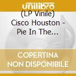 (LP Vinile) Cisco Houston - Pie In The Sky lp vinile di Cisco Houston