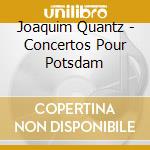 Joaquim Quantz - Concertos Pour Potsdam cd musicale di Joaquim Quantz