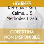 Retrouver Son Calme... 5 Methodes Flash cd