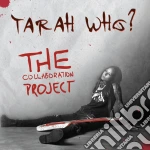 Tarah Who? - The Collaboration Project cd