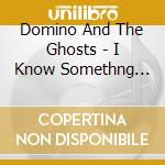 Domino And The Ghosts - I Know Somethng You Don't cd musicale