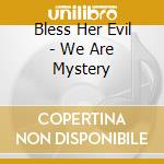 Bless Her Evil - We Are Mystery cd