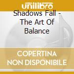 Shadows Fall - The Art Of Balance cd musicale di Shadows Fall