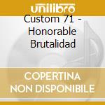 Custom 71 - Honorable Brutalidad cd musicale di Custom 71