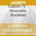 Custom 71 - Honorable Brutalidad cd
