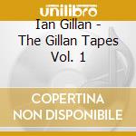 Ian Gillan - The Gillan Tapes Vol. 1 cd musicale di Gillan Ian