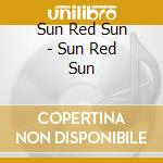 Sun Red Sun - Sun Red Sun cd musicale di Sun Red Sun