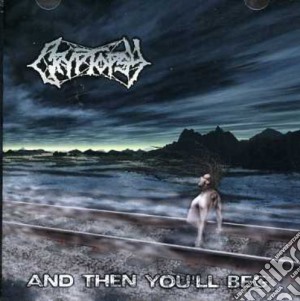 Cryptopsy - And Then You'Ll Beg cd musicale di Cryptopsy
