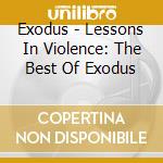 Exodus - Lessons In Violence: The Best Of Exodus cd musicale di Exodus