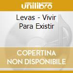 Levas - Vivir Para Existir cd musicale di Levas