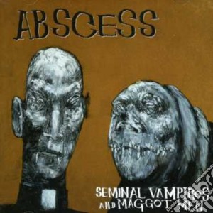 Abscess - Seminal Vampires & Maggot Men cd musicale di Abscess