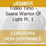 Tolkki Timo - Saana Warrior Of Light Pt. 1 cd