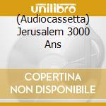 (Audiocassetta) Jerusalem 3000 Ans cd