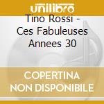 Tino Rossi - Ces Fabuleuses Annees 30 cd