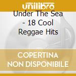 Under The Sea - 18 Cool Reggae Hits cd