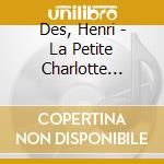 Des, Henri - La Petite Charlotte Vol.2 cd musicale di Des, Henri