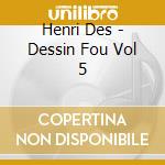 Henri Des - Dessin Fou Vol 5 cd musicale di Henri Des