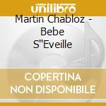 Martin Chabloz - Bebe S''Eveille cd musicale di Chabloz, Martin