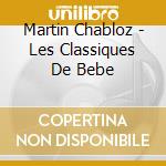 Martin Chabloz - Les Classiques De Bebe cd musicale di Martin Chabloz