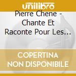Pierre Chene - Chante Et Raconte Pour Les Petits cd