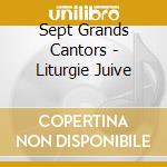 Sept Grands Cantors - Liturgie Juive cd