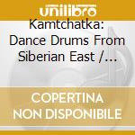 Kamtchatka: Dance Drums From Siberian East / Various cd