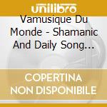 Vamusique Du Monde - Shamanic And Daily Song Vol 5 cd