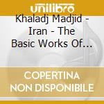 Khaladj Madjid - Iran - The Basic Works Of Master Tehrani cd
