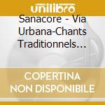 Sanacore - Via Urbana-Chants Traditionnels D'I cd