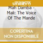 Mah Damba - Mali: The Voice Of The Mande cd musicale di Mah Damba