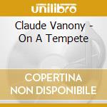 Claude Vanony - On A Tempete cd musicale