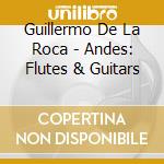 Guillermo De La Roca - Andes: Flutes & Guitars cd