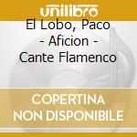 El Lobo, Paco - Aficion - Cante Flamenco cd