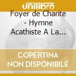 Foyer de Charite - Hymne Acathiste A La Mere De Dieu cd musicale di Soliste Quatuor Choeur De Jc R