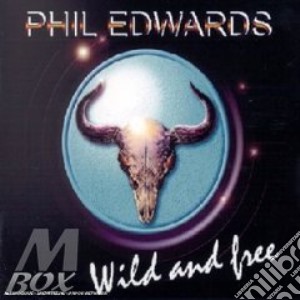 Phil Edwards - Wild And Free cd musicale di PHIL EDWARDS