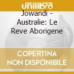 Jowandi - Australie: Le Reve Aborigene cd musicale di Jowandi