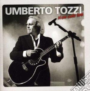 Umberto Tozzi - Non Solo Live (2 Cd) cd musicale di Umberto Tozzi