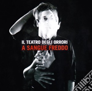 Teatro Degli Orrori (Il) - A Sangue Freddo cd musicale di IL TEATRO DEGLI ORRORI